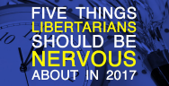 Thumbnail for 5 Things Libertarians Should Be Nervous About in 2017