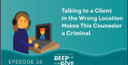 Thumbnail for Talking to a Client in the Wrong Location Makes This Counselor a Criminal