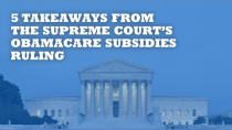 Thumbnail for 5 Takeaways From Today's Supreme Court Ruling on Obamacare