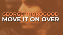 Thumbnail for George Thorogood And The Destroyers - Move It On Over (Official Audio)