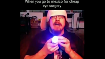 Thumbnail for When you go to mexico for cheap eye surgery  | FunnyMemeSpot Backup