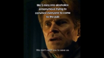 Thumbnail for Me 5 mins into alcoholics anonymous trying to convince everyone to come to the pub | FunnyMemeSpot