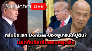 Thumbnail for ทรัมป์จะยก Donbas ของยูเครนให้ปูติน? แลกกับรัสเซียยอมหยุดยิง : Suthichai Live 14-3-2568