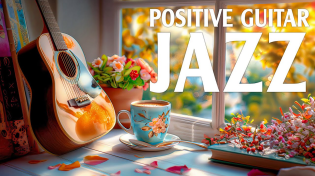 Thumbnail for Positive Jazz Guitar Music for a Relaxing Day - Calming Music to Every Mood | Guitar Jazz Music