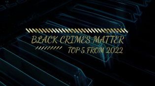 Thumbnail for Black Crimes Matter Top 5 From 2022
