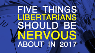 Thumbnail for 5 Things Libertarians Should Be Nervous About in 2017