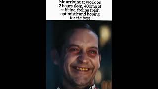 Thumbnail for Me arriving at work on 2 hours sleep, 400mg ot caffeine, fresh optimistic and hoping for the best | FunnyMemeSpot _