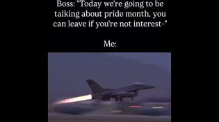 Thumbnail for Boss: Today we're going to be talking about pride month, you can leave if you're not interest-" Me: | FunnyMemeSpot